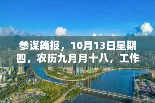 参谋简报,10月13日星期四,农历九月月十八,工作愉快,平安喜乐 参谋简报,10月13日星期四,农历九月月十八,工作愉快,平安喜乐