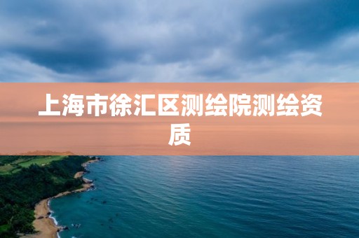 上海市徐汇区测绘院测绘资质