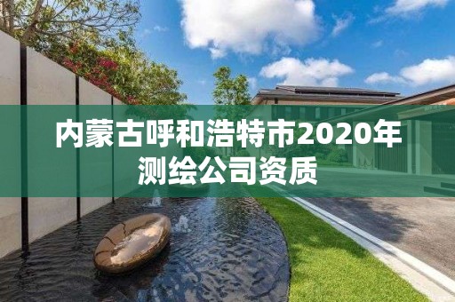 内蒙古呼和浩特市2020年测绘公司资质