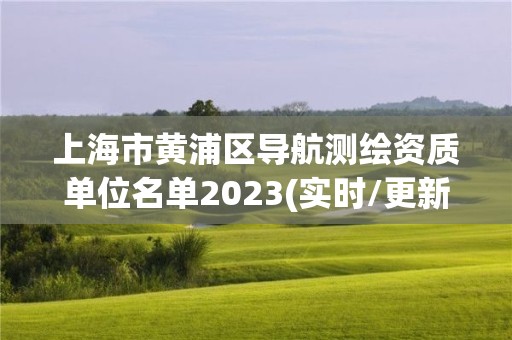 上海市黄浦区导航测绘资质单位名单2023(实时/更新中)