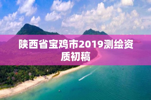 陕西省宝鸡市2019测绘资质初稿