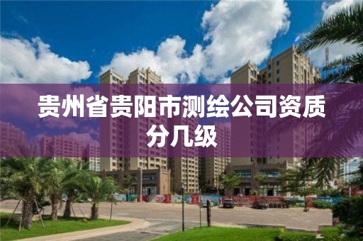 贵州省贵阳市测绘公司资质分几级