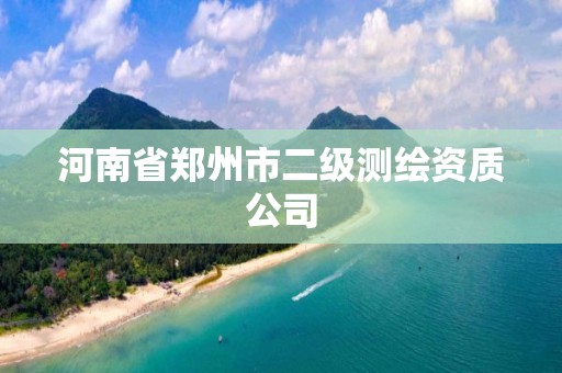 河南省郑州市二级测绘资质公司