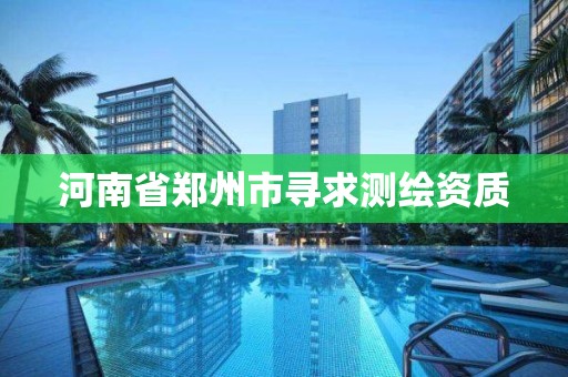 河南省郑州市寻求测绘资质