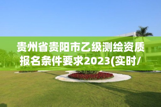 贵州省贵阳市乙级测绘资质报名条件要求2023(实时/更新中)