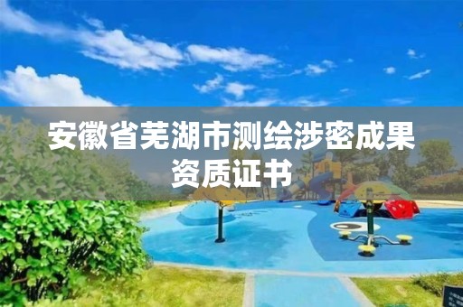 安徽省芜湖市测绘涉密成果资质证书