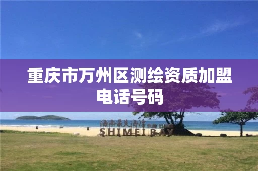重庆市万州区测绘资质加盟电话号码 重庆市万州区测绘资质加盟电话号码