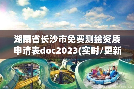 湖南省长沙市免费测绘资质申请表doc2023(实时/更新中)