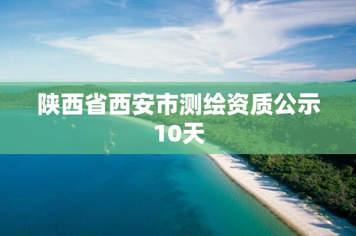 陕西省西安市测绘资质公示10天