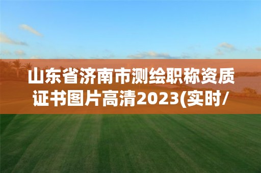 山东省济南市测绘职称资质证书图片高清2023(实时/更新中)