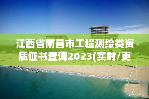 江西省南昌市工程测绘类资质证书查询2023(实时/更新中)