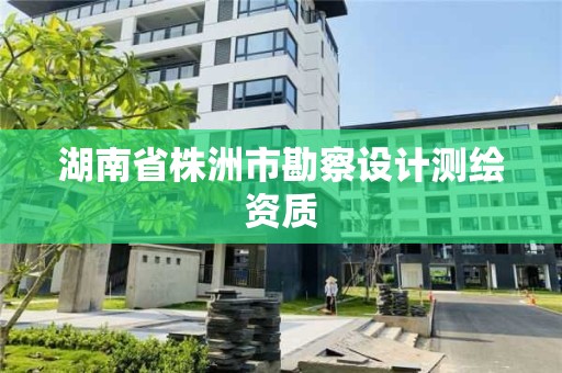 湖南省株洲市勘察设计测绘资质