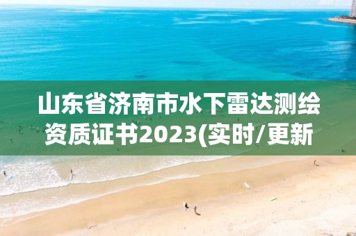 山东省济南市水下雷达测绘资质证书2023(实时/更新中)