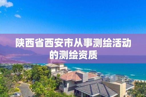 陕西省西安市从事测绘活动的测绘资质