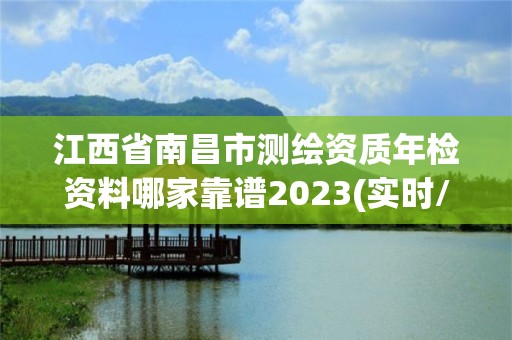 江西省南昌市测绘资质年检资料哪家靠谱2023(实时/更新中)