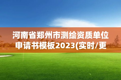 河南省郑州市测绘资质单位申请书模板2023(实时/更新中)