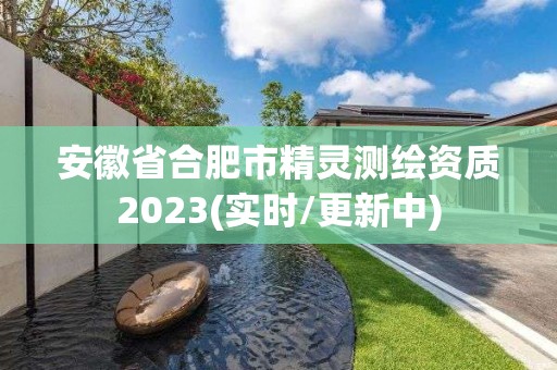 安徽省合肥市精灵测绘资质2023(实时/更新中)