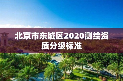 北京市东城区2020测绘资质分级标准