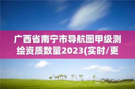 广西省南宁市导航图甲级测绘资质数量2023(实时/更新中)