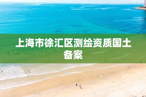 上海市徐汇区测绘资质国土备案