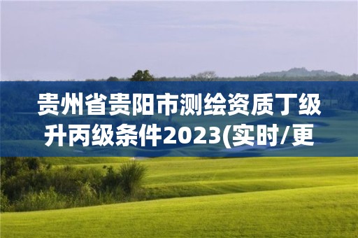 贵州省贵阳市测绘资质丁级升丙级条件2023(实时/更新中)