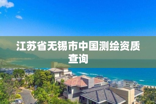 江苏省无锡市中国测绘资质查询