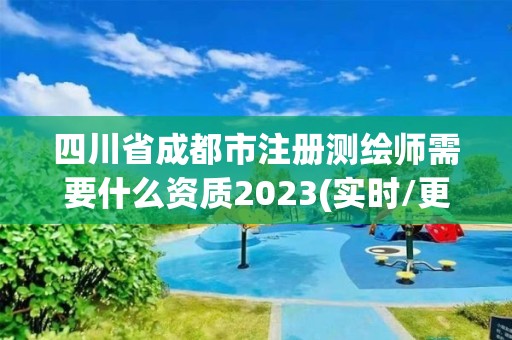 四川省成都市注册测绘师需要什么资质2023(实时/更新中)