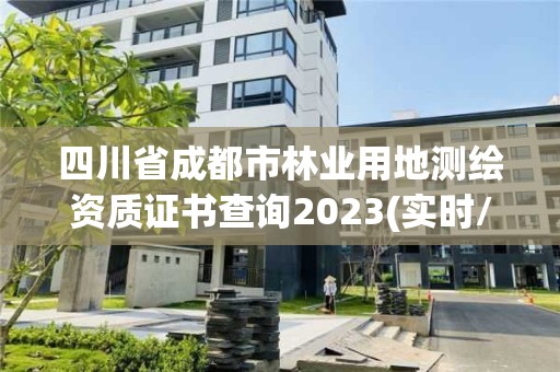 四川省成都市林业用地测绘资质证书查询2023(实时/更新中)