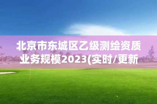 北京市东城区乙级测绘资质业务规模2023(实时/更新中)