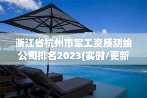 浙江省杭州市军工资质测绘公司排名2023(实时/更新中)