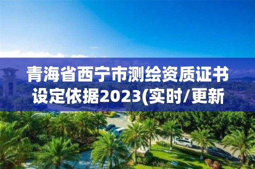 青海省西宁市测绘资质证书设定依据2023(实时/更新中)