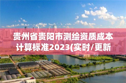 贵州省贵阳市测绘资质成本计算标准2023(实时/更新中)