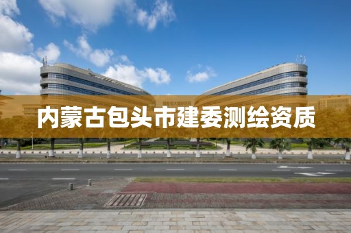 内蒙古包头市建委测绘资质