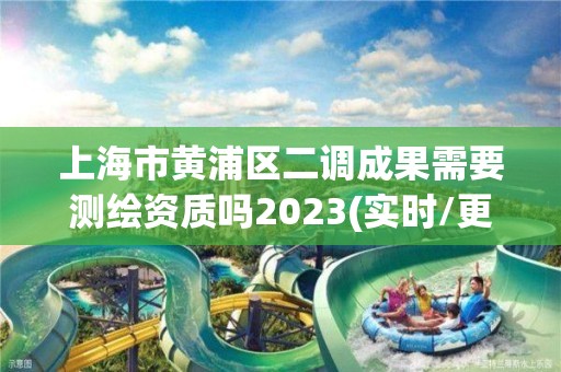 上海市黄浦区二调成果需要测绘资质吗2023(实时/更新中)