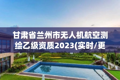 甘肃省兰州市无人机航空测绘乙级资质2023(实时/更新中)