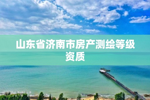 山东省济南市房产测绘等级资质