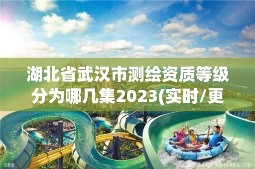 湖北省武汉市测绘资质等级分为哪几集2023(实时/更新中)