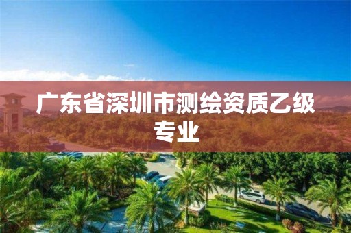 广东省深圳市测绘资质乙级专业