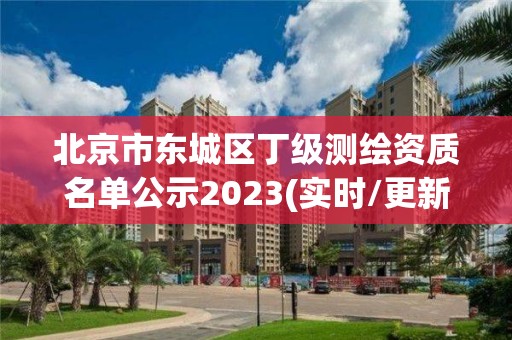 北京市东城区丁级测绘资质名单公示2023(实时/更新中)