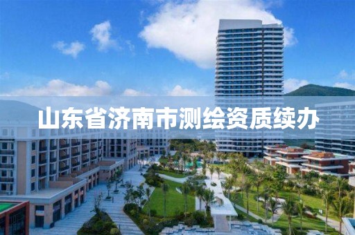 山东省济南市测绘资质续办