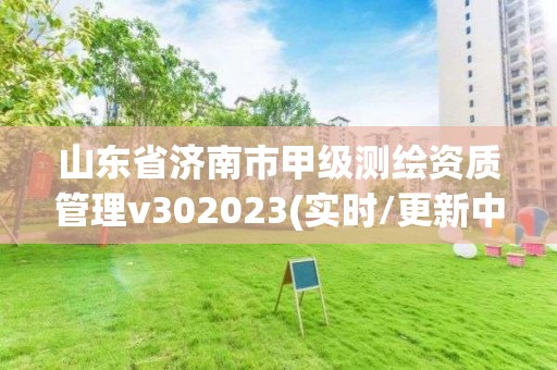 山东省济南市甲级测绘资质管理v302023(实时/更新中)