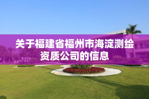 关于福建省福州市海淀测绘资质公司的信息