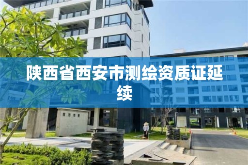 陕西省西安市测绘资质证延续