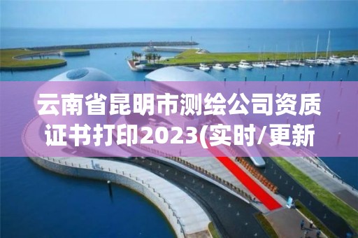 云南省昆明市测绘公司资质证书打印2023(实时/更新中)