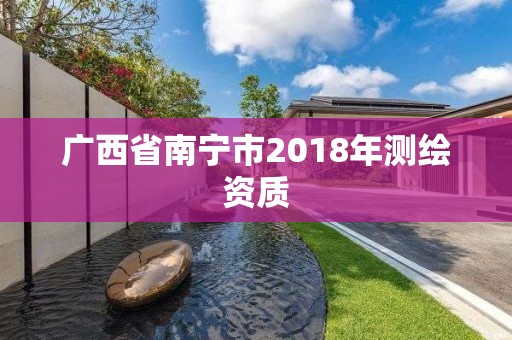 广西省南宁市2018年测绘资质