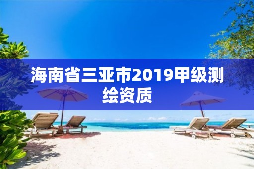 海南省三亚市2019甲级测绘资质