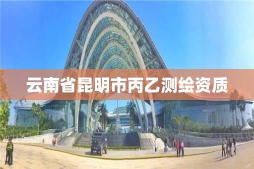 云南省昆明市丙乙测绘资质 云南省昆明市丙乙测绘资质