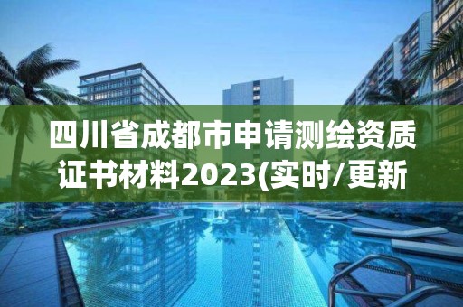 四川省成都市申请测绘资质证书材料2023(实时/更新中)