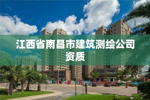 江西省南昌市建筑测绘公司资质