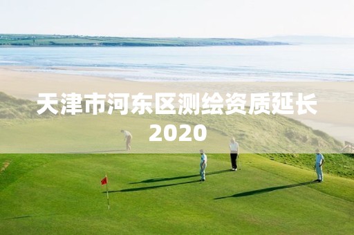 天津市河东区测绘资质延长2020